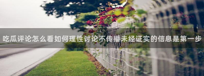 91吃瓜最新事件：吃瓜评论怎么看如何理性讨论不传播未经证实的信息是第一步