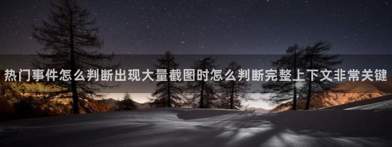 91吃瓜网站导航：热门事件怎么判断出现大量截图时怎么判断完整上下文非常关键