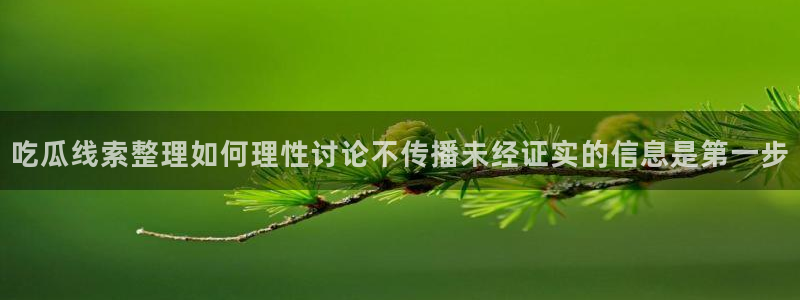 91吃瓜事件榜：吃瓜线索整理如何理性讨论不传播未经证实的信息是第一步