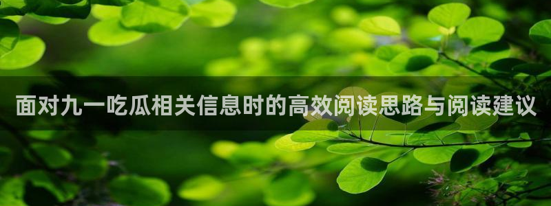 91吃瓜热点榜：面对九一吃瓜相关信息时的高效阅读思路与阅读建议