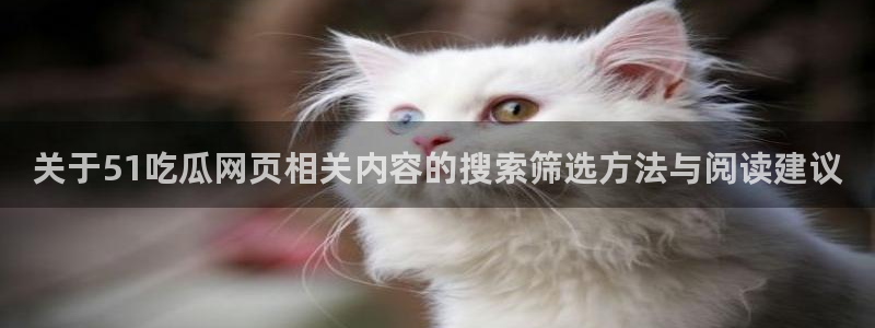 吃瓜热门资讯：关于51吃瓜网页相关内容的搜索筛选方法与阅读建议