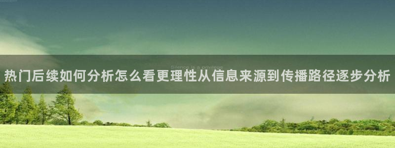 91吃瓜网页:热门后续如何分析怎么看更理性从信息来源到传播路径逐步分析